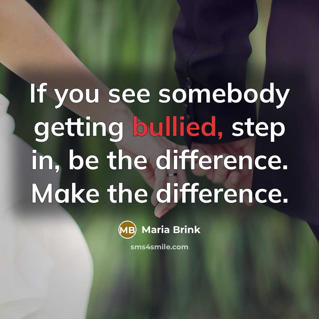 “If you see somebody getting bullied, step in, be the difference. Make the difference.” quote by Maria Brink