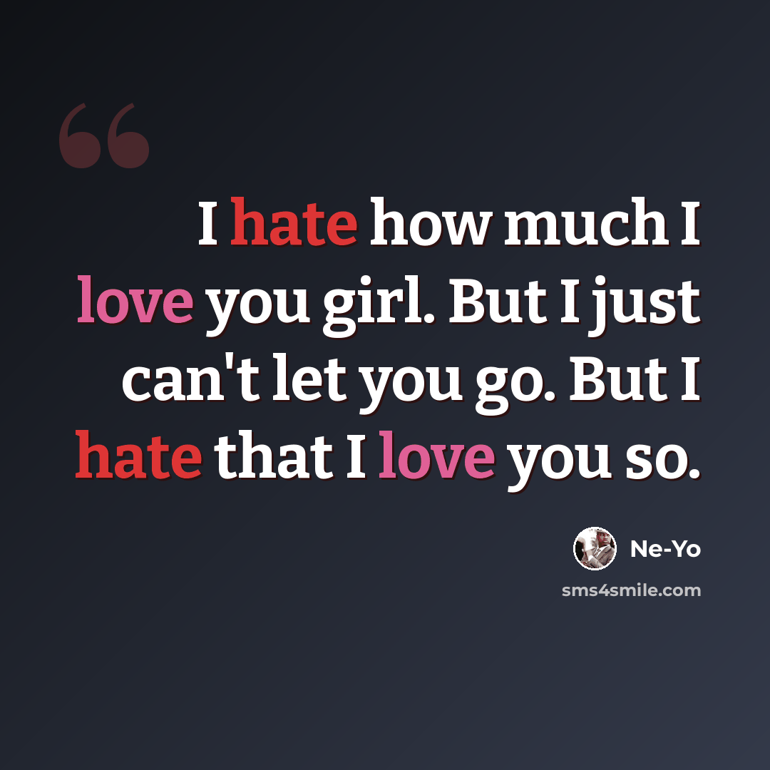 “I hate how much I love you girl. But I just can't let you go. But I hate that I love you so.” quote by Ne-yo