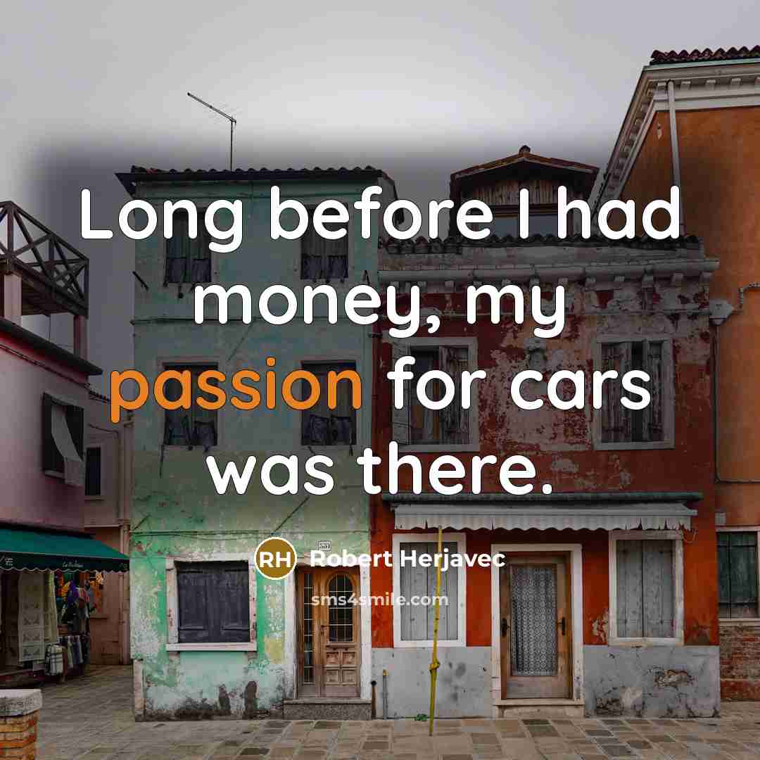 “Long before I had money, my passion for cars was there.” quote by Robert Herjavec