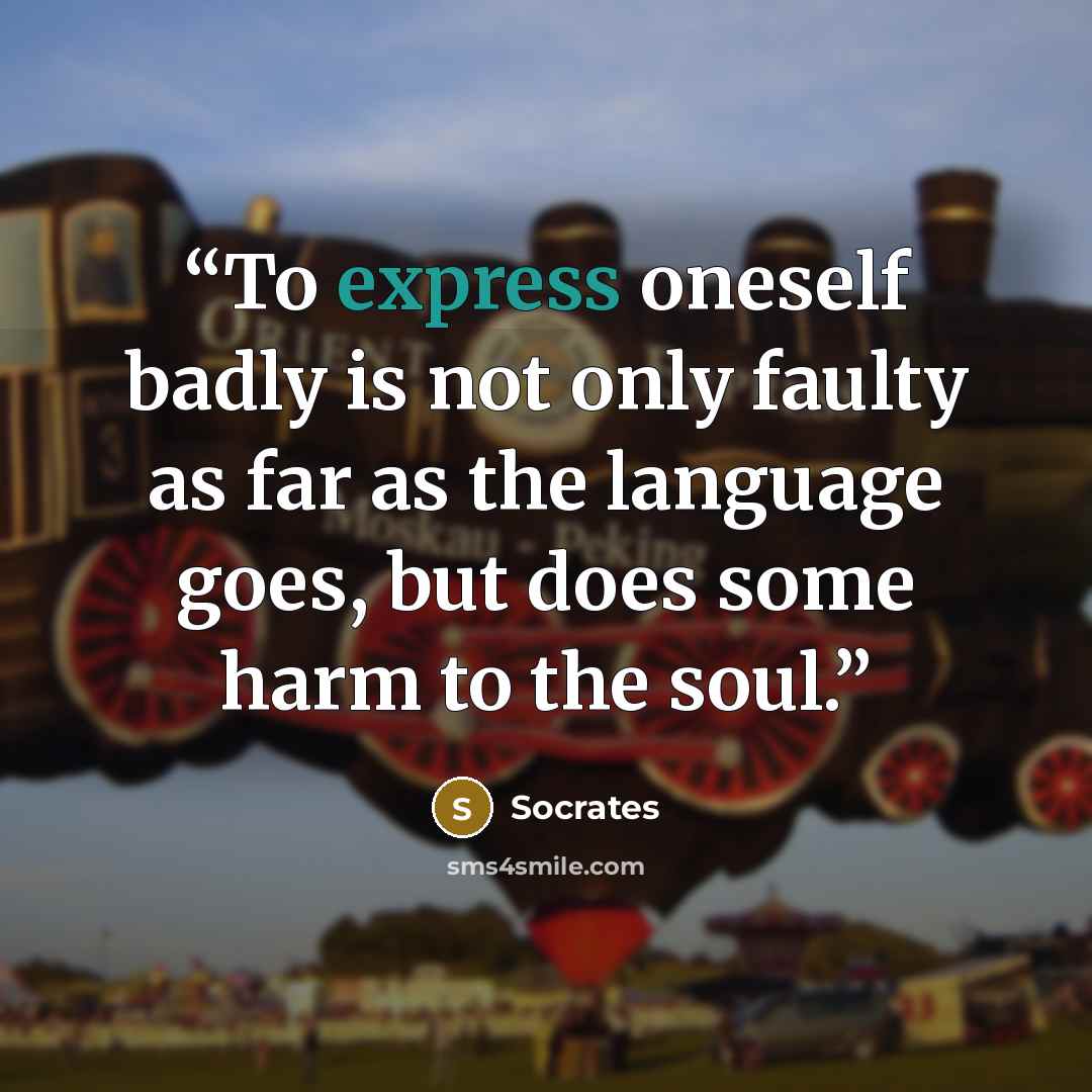 “To express oneself badly is not only faulty as far as the language goes, but does some harm to the soul.” quote by Socrates