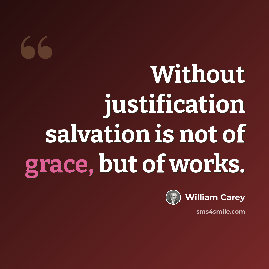 “Without justification salvation is not of grace, but of works.” quote by William Carey