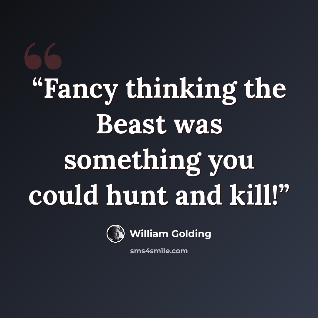 “Fancy thinking the Beast was something you could hunt and kill!” quote by William Golding