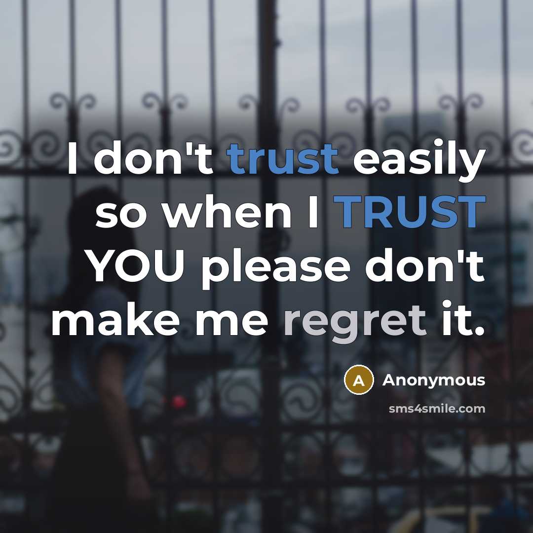 “I don't trust easily so when I TRUST YOU please don't make me regret it.” quote by Anonymous