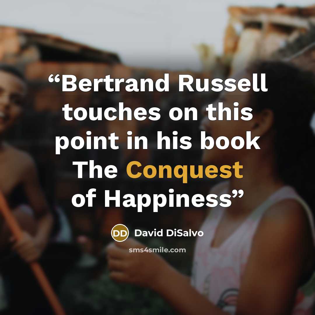 “Bertrand Russell touches on this point in his book The Conquest of Happiness” quote by David DiSalvo