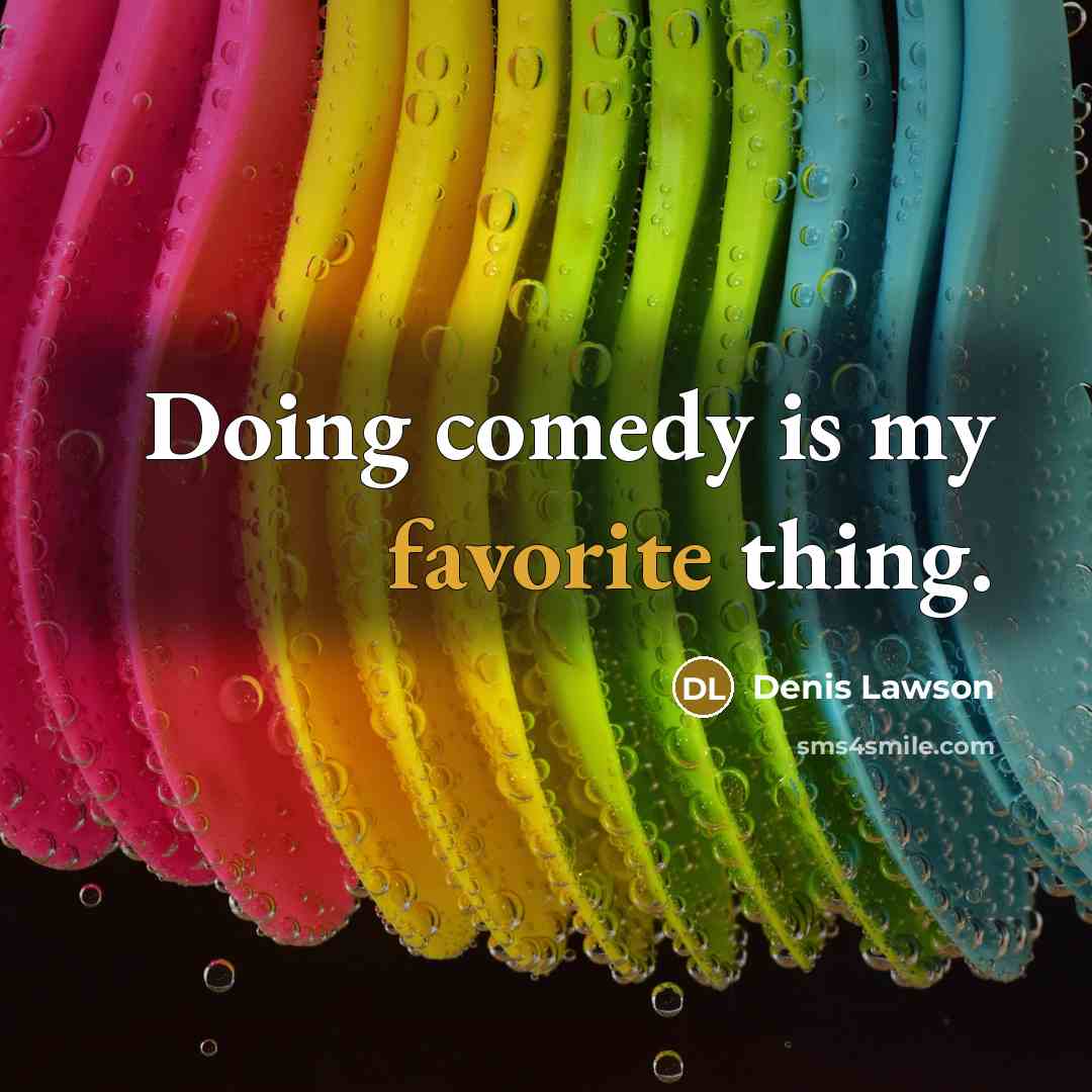 “Doing comedy is my favorite thing.” quote by Denis Lawson