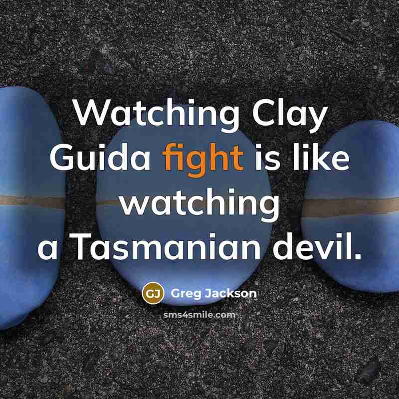 “Watching Clay Guida fight is like watching a Tasmanian devil.” quote by Greg Jackson