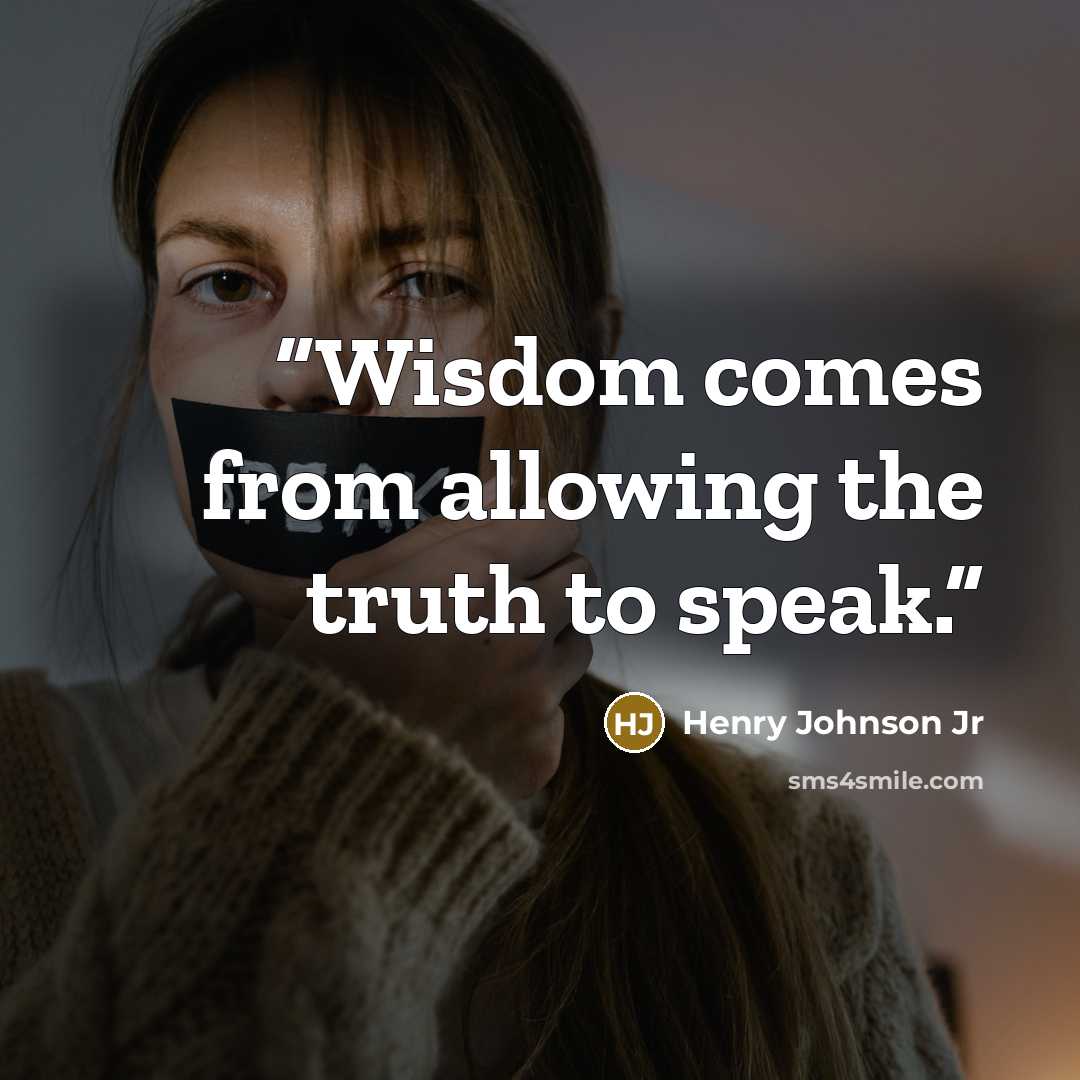 “Wisdom comes from allowing the truth to speak.” quote by Henry Johnson Jr