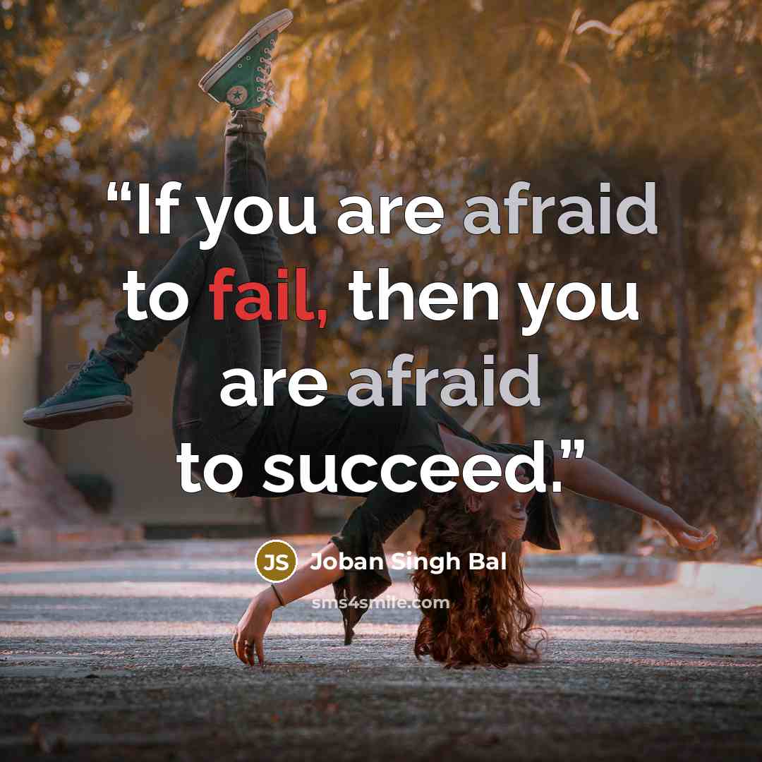 “If you are afraid to fail, then you are afraid to succeed.” quote by Joban Singh Bal