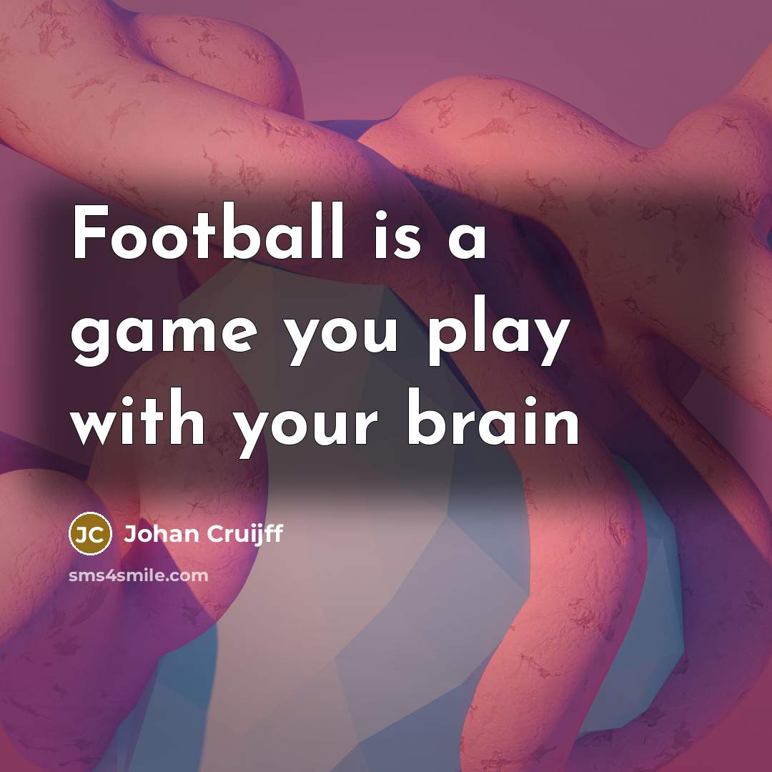 “Football is a game you play with your brain” quote by Johan Cruijff