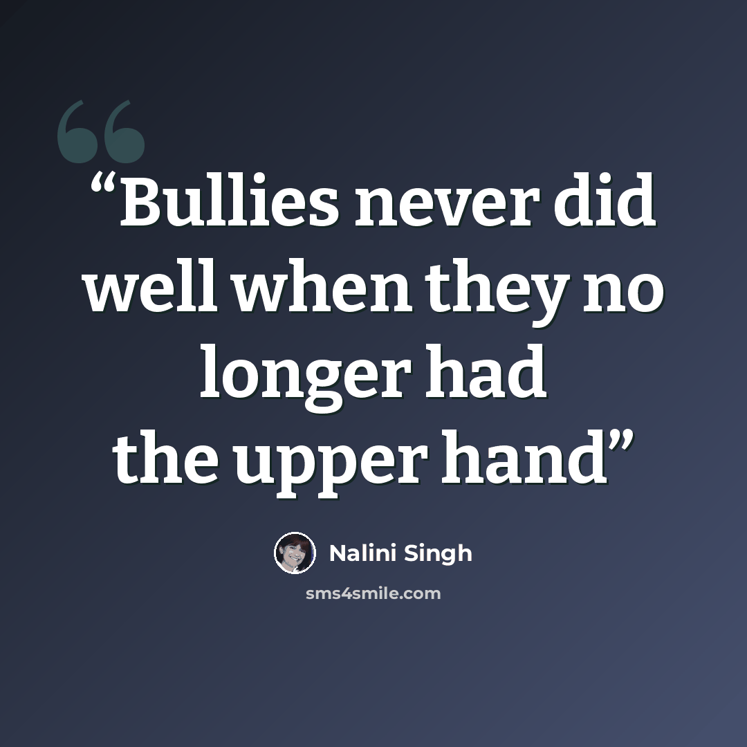 “Bullies never did well when they no longer had the upper hand” quote by Nalini Singh