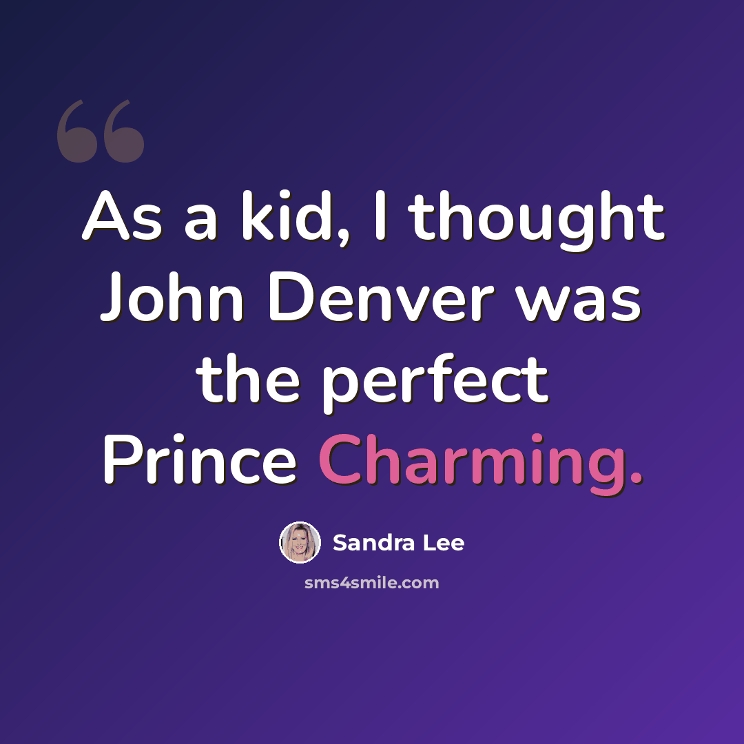 “As a kid, I thought John Denver was the perfect Prince Charming.” quote by Sandra Lee