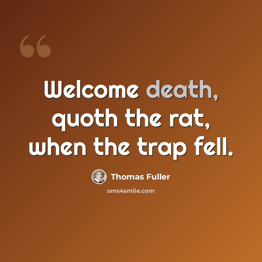 “Welcome death, quoth the rat, when the trap fell.” quote by Thomas Fuller