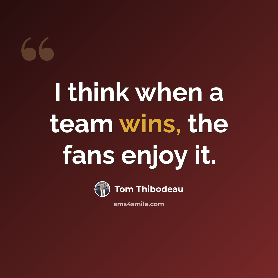 “I think when a team wins, the fans enjoy it.” quote by Tom Thibodeau