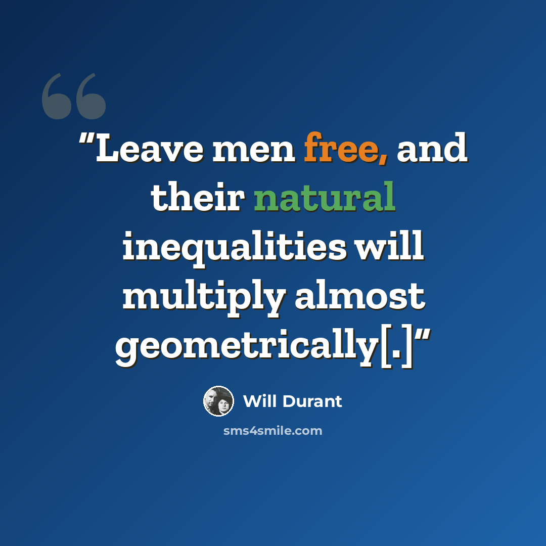 “Leave men free, and their natural inequalities will multiply almost geometrically[.]” quote by Will Durant
