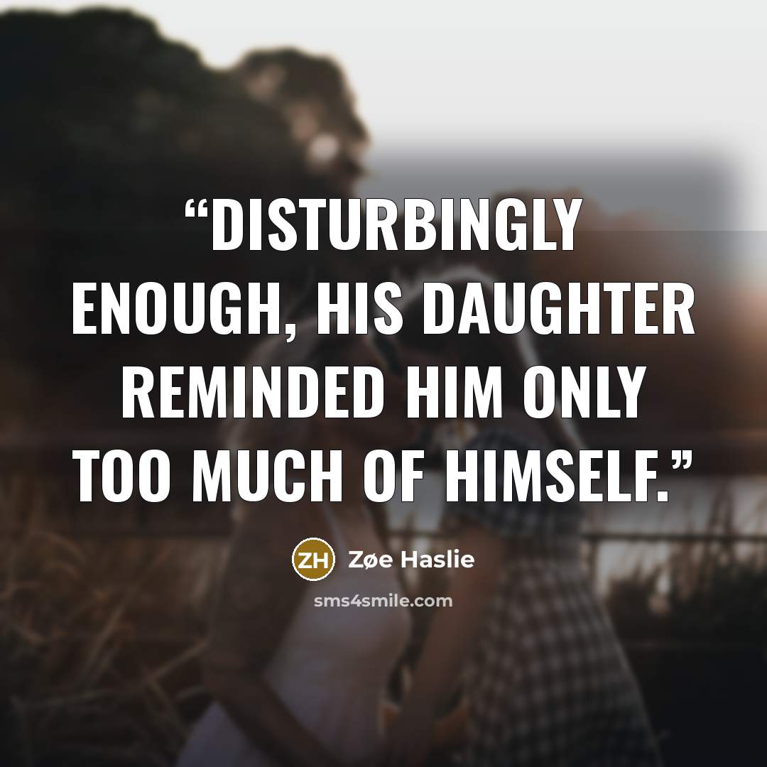 “Disturbingly enough, his daughter reminded him only too much of himself.” quote by Zøe Haslie