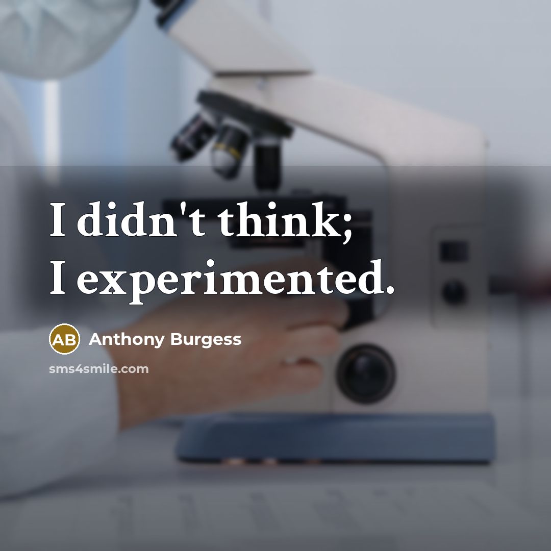 “I didn't think; I experimented.” quote by Anthony Burgess