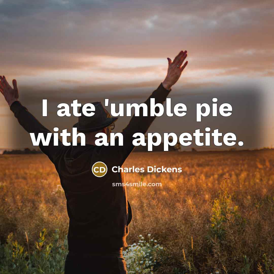 “I ate 'umble pie with an appetite.” quote by Charles Dickens