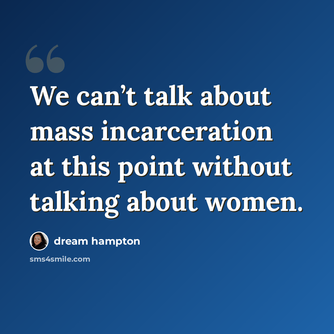 “We can’t talk about mass incarceration at this point without talking about women.” quote by dream hampton