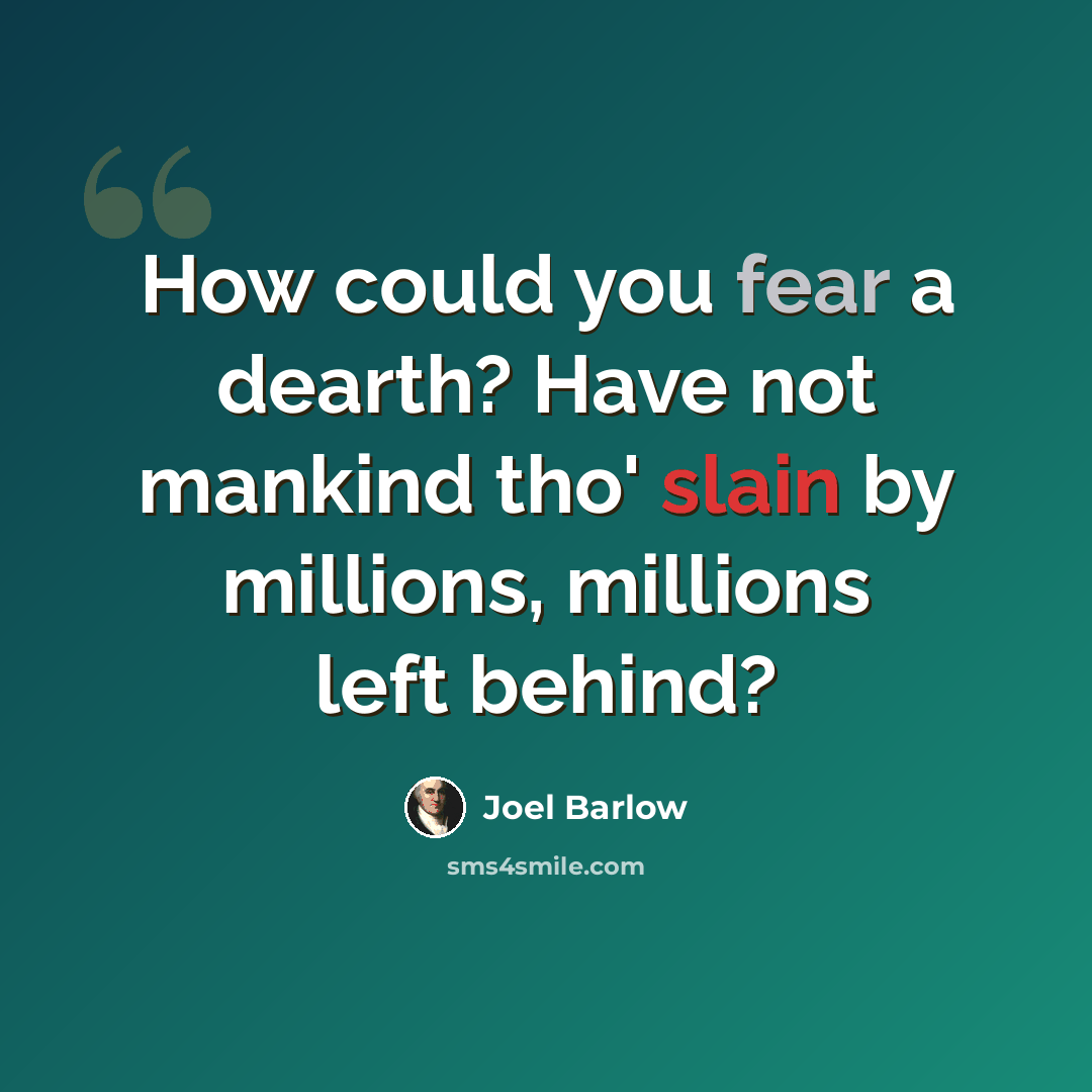 “How could you fear a dearth? Have not mankind tho' slain by millions, millions left behind?” quote by Joel Barlow