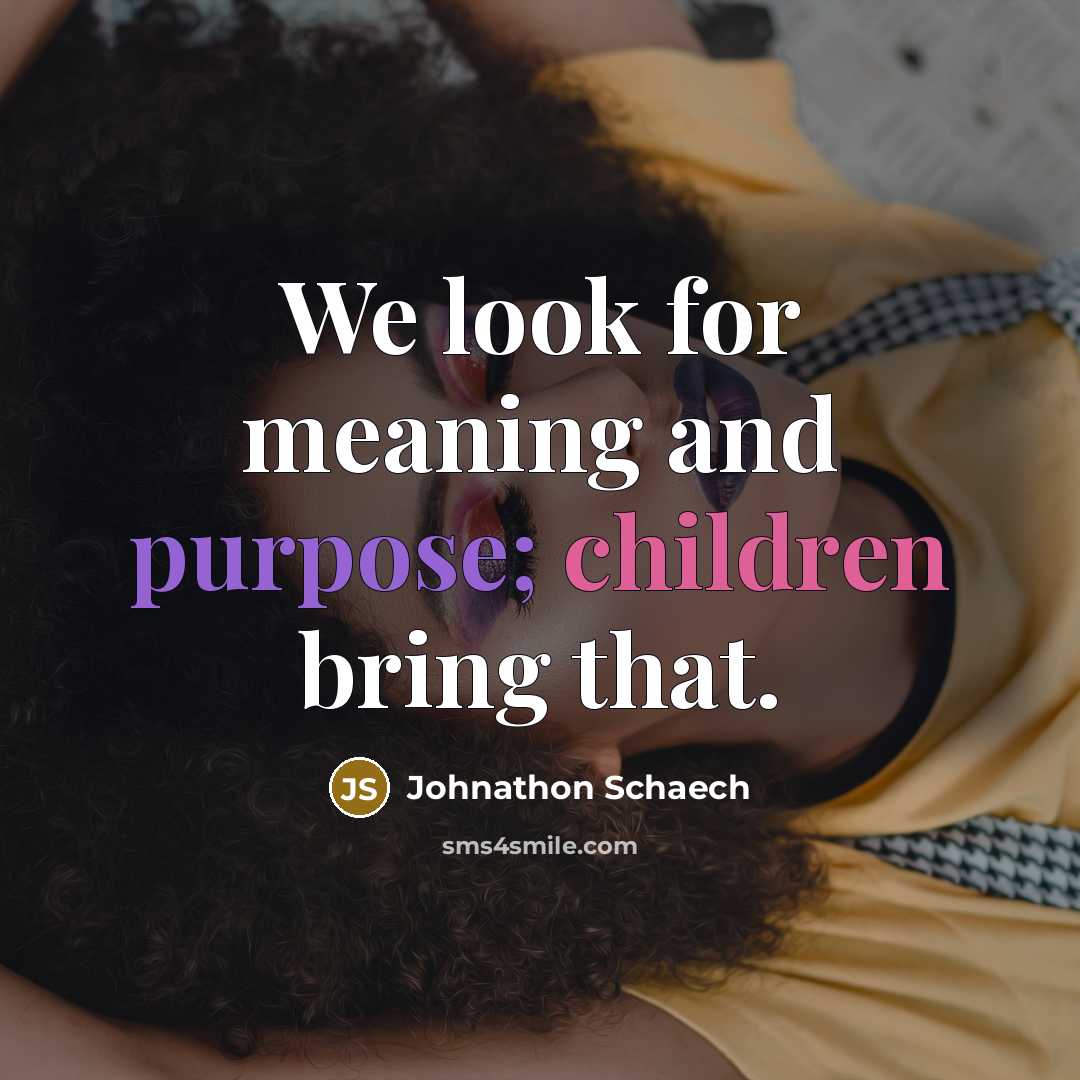 “We look for meaning and purpose; children bring that.” quote by Johnathon Schaech