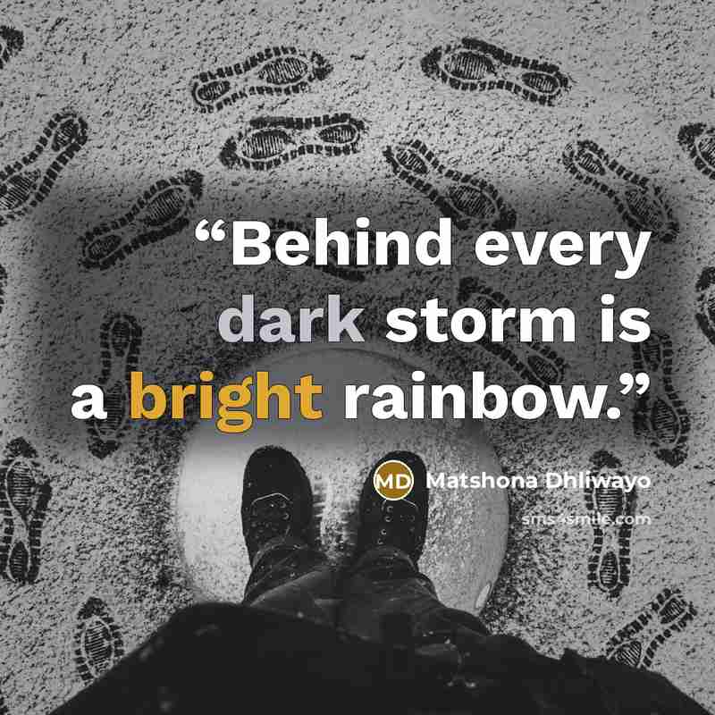 “Behind every dark storm is a bright rainbow.” quote by Matshona Dhliwayo