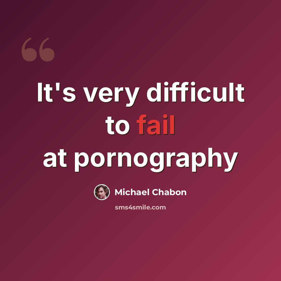 “It's very difficult to fail at pornography” quote by Michael Chabon