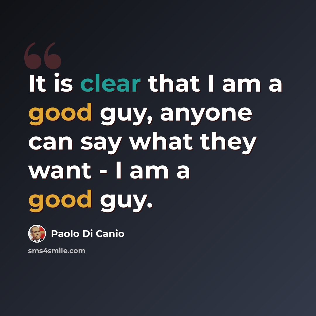 “It is clear that I am a good guy, anyone can say what they want - I am a good guy.” quote by Paolo di Canio