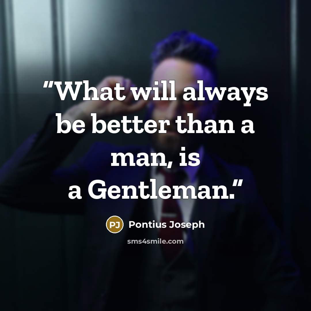 “What will always be better than a man, is a Gentleman.” quote by Pontius Joseph