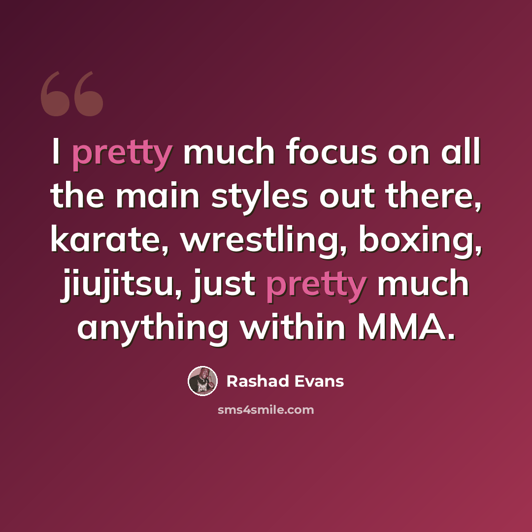 “I pretty much focus on all the main styles out there, karate, wrestling, boxing, jiujitsu, just pretty much anything within MMA.” quote by Rashad Evans