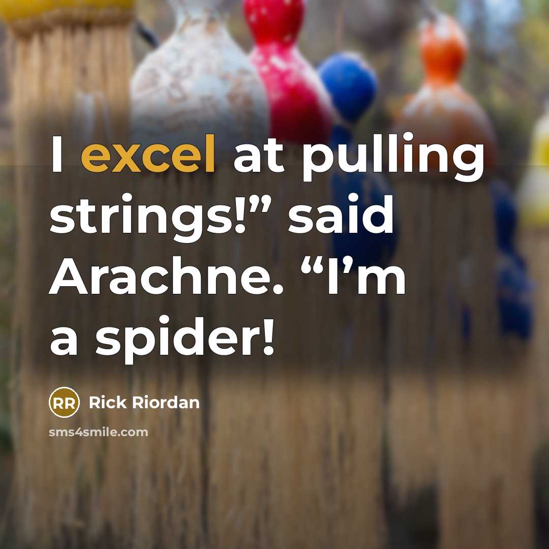 “I excel at pulling strings!” said Arachne. “I’m a spider!” quote by Rick Riordan