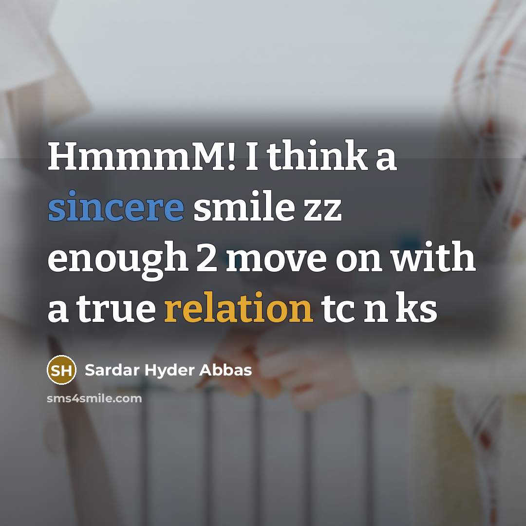“HmmmM! I think a sincere smile zz enough 2 move on with a true relation tc n ks” quote by Sardar Hyder Abbas