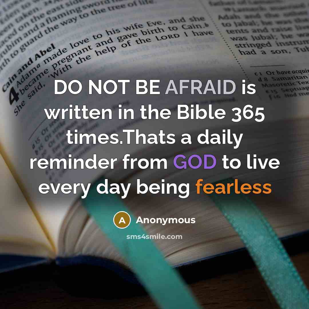 “DO NOT BE AFRAID is written in the Bible 365 times.Thats a daily reminder from GOD to live every day being fearless” quote by Anonymous