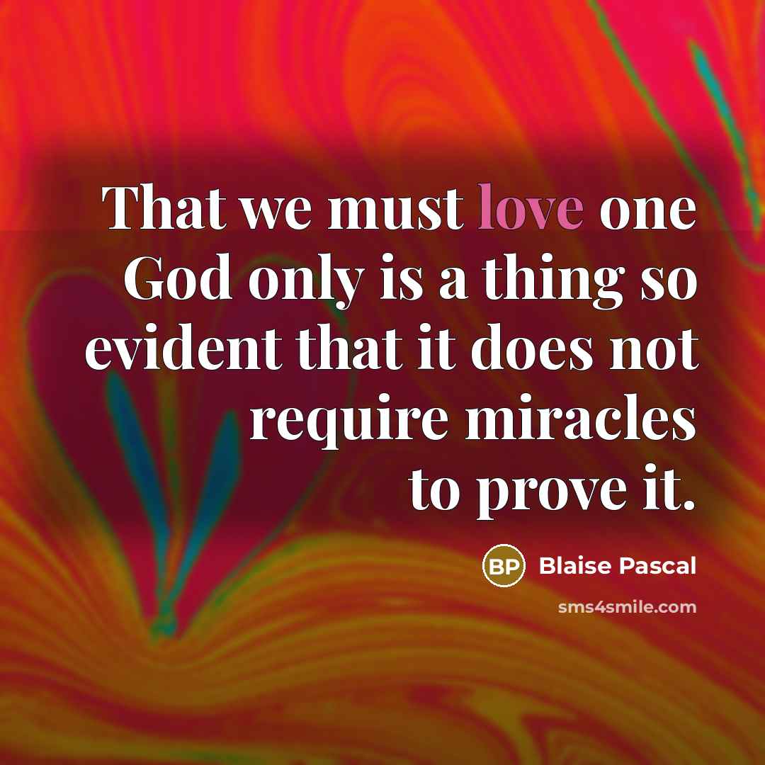 “That we must love one God only is a thing so evident that it does not require miracles to prove it.” quote by Blaise Pascal