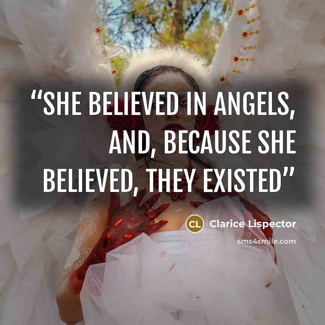 “She believed in angels, and, because she believed, they existed” quote by Clarice Lispector