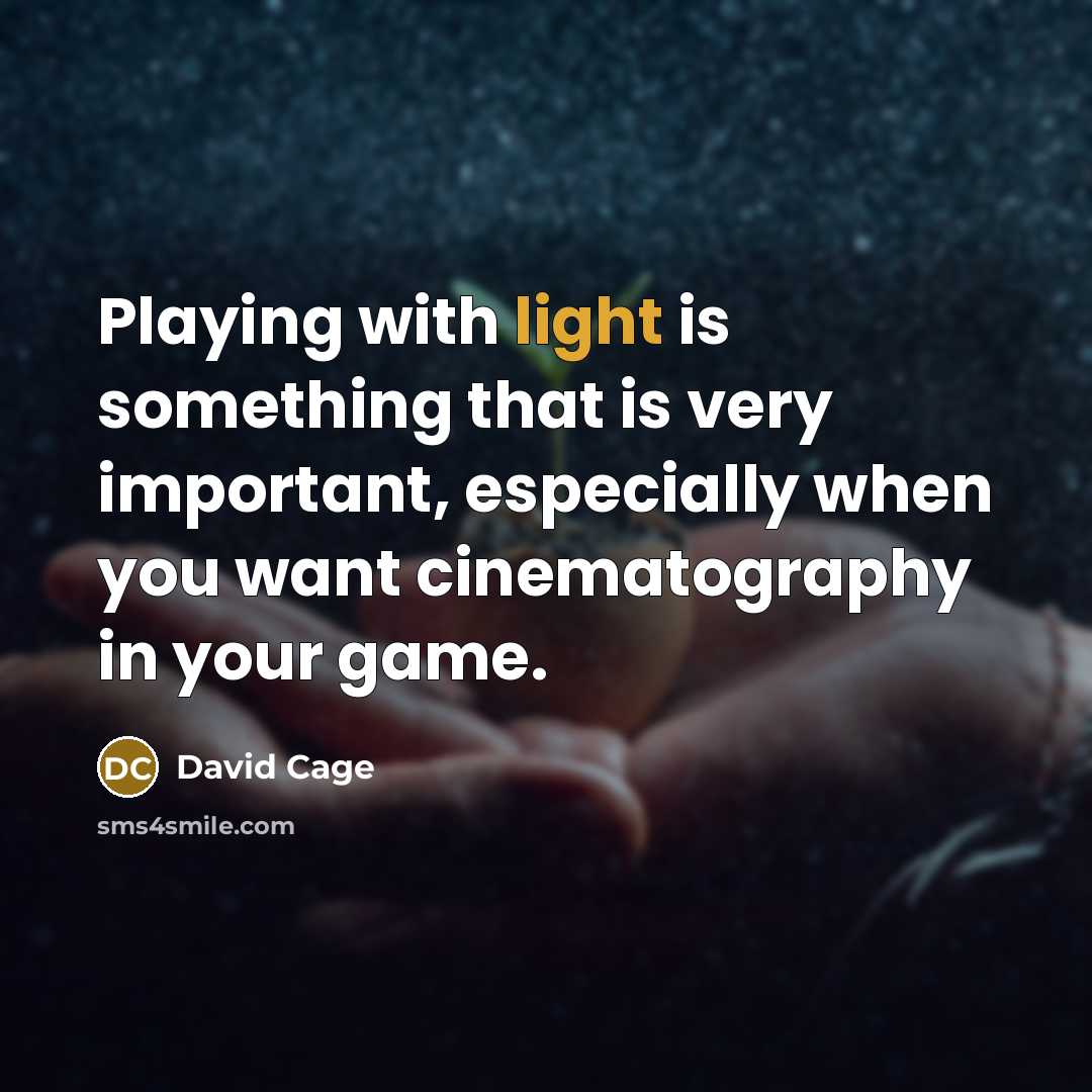 “Playing with light is something that is very important, especially when you want cinematography in your game.” quote by David Cage