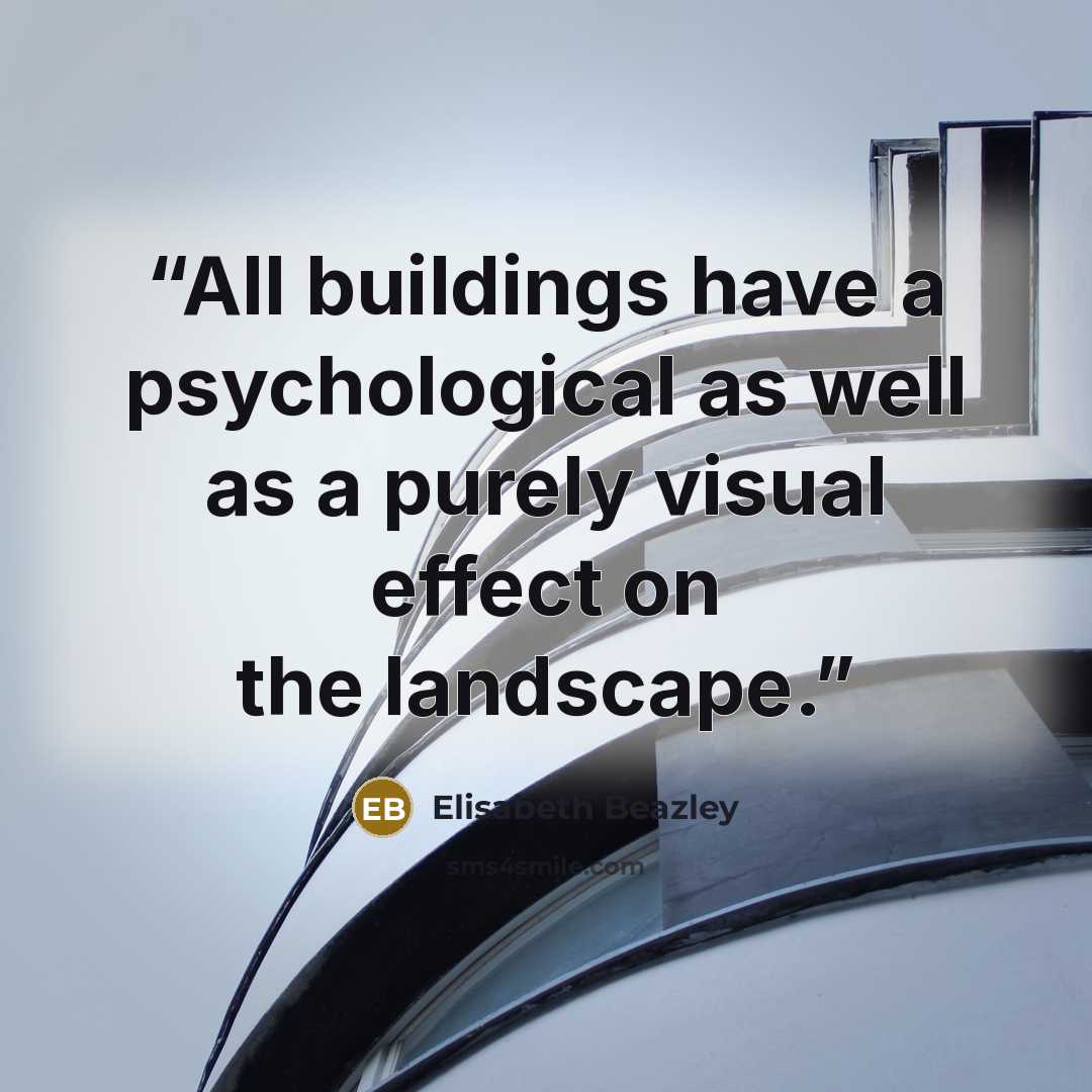 “All buildings have a psychological as well as a purely visual effect on the landscape.” quote by Elisabeth Beazley