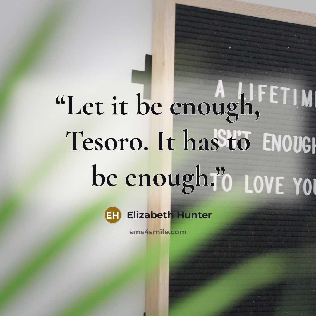 “Let it be enough, Tesoro. It has to be enough.” quote by Elizabeth Hunter
