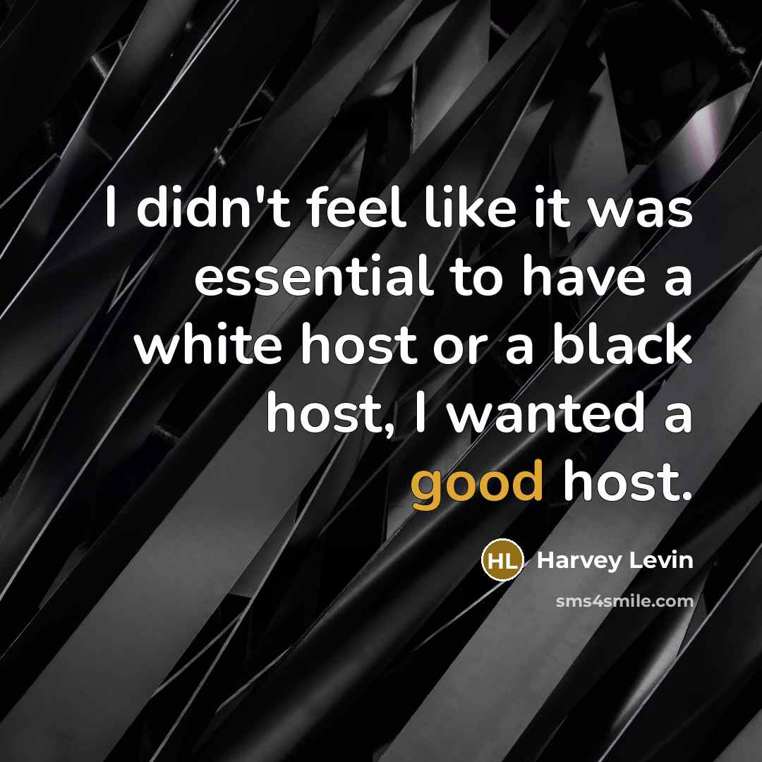 “I didn't feel like it was essential to have a white host or a black host, I wanted a good host.” quote by Harvey Levin
