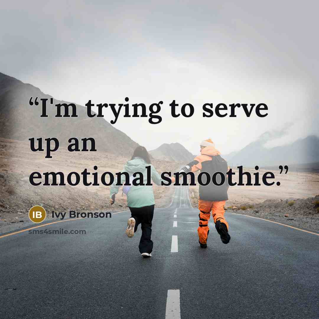“I'm trying to serve up an emotional smoothie.” quote by Ivy Bronson