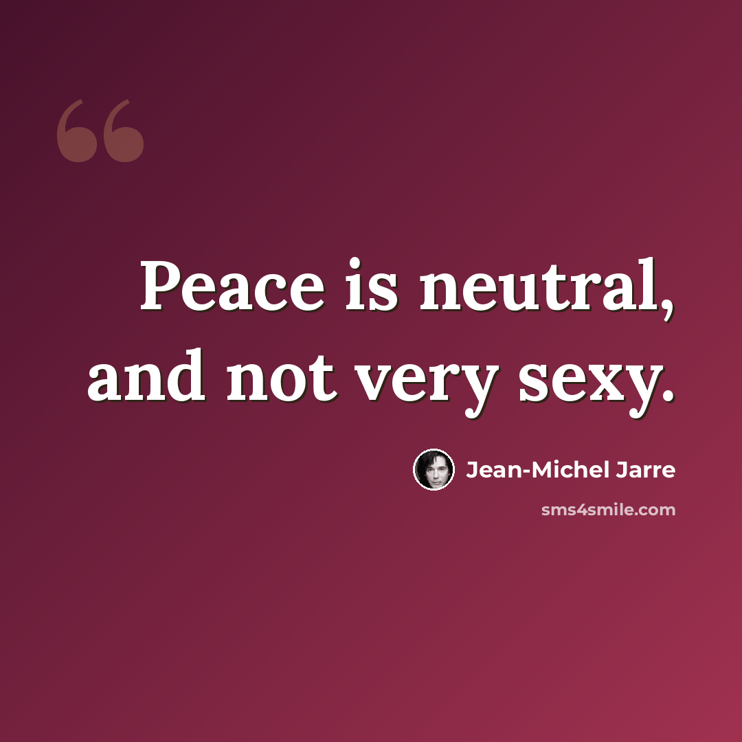 “Peace is neutral, and not very sexy.” quote by Jean-Michel Jarre