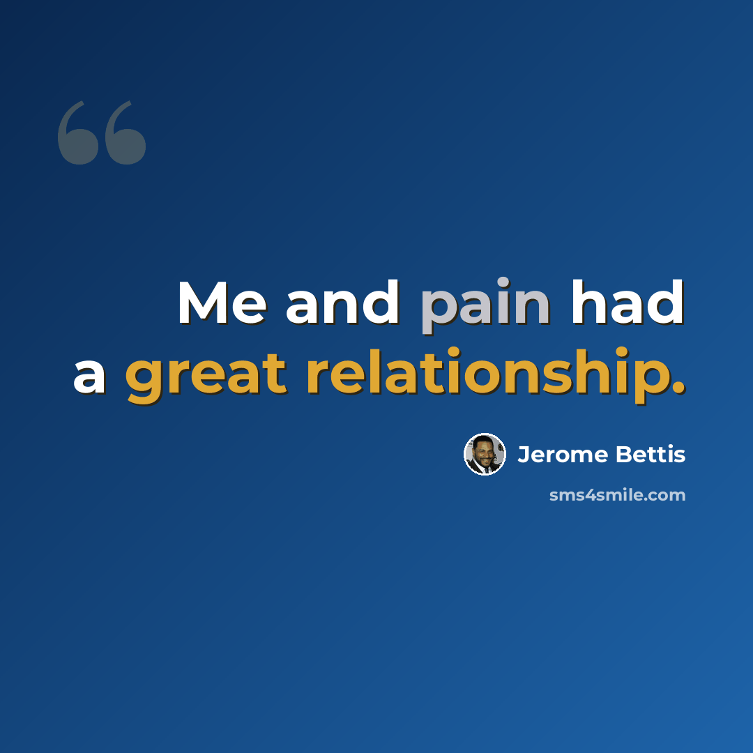 “Me and pain had a great relationship.” quote by Jerome Bettis