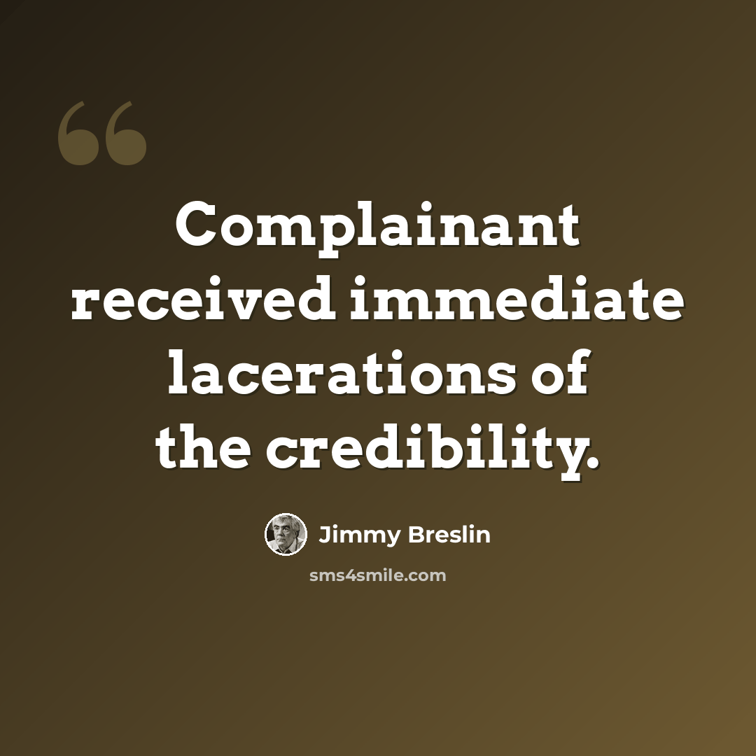 “Complainant received immediate lacerations of the credibility.” quote by Jimmy Breslin