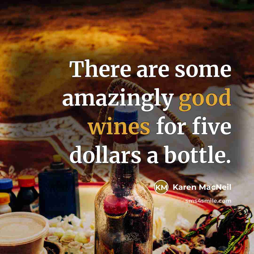 “There are some amazingly good wines for five dollars a bottle.” quote by Karen MacNeil