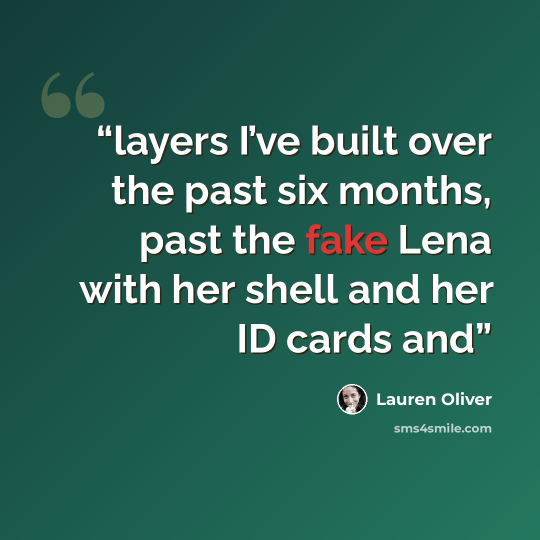 “layers I’ve built over the past six months, past the fake Lena with her shell and her ID cards and” quote by Lauren Oliver