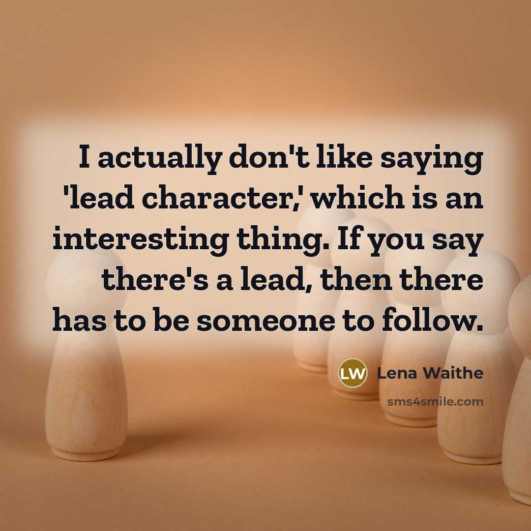 “I actually don't like saying 'lead character,' which is an interesting thing. If you say there's a lead, then there has to be someone to follow.” quote by Lena Waithe