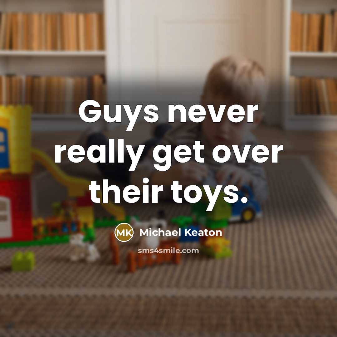 “Guys never really get over their toys.” quote by Michael Keaton