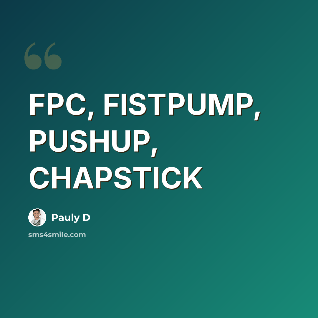“FPC, FISTPUMP, PUSHUP, CHAPSTICK” quote by Pauly D