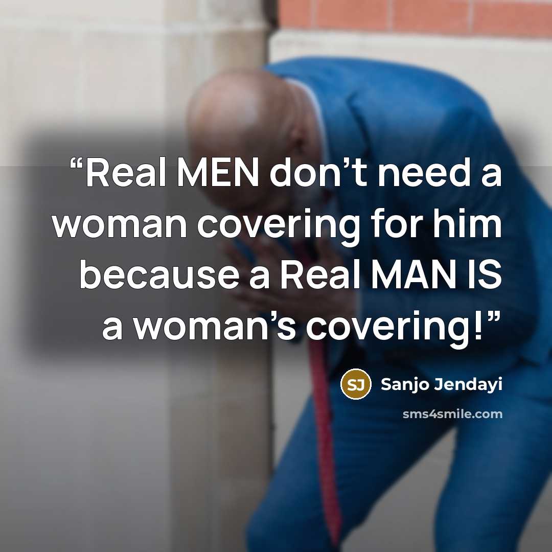 “Real MEN don't need a woman covering for him because a Real MAN IS a woman's covering!” quote by Sanjo Jendayi