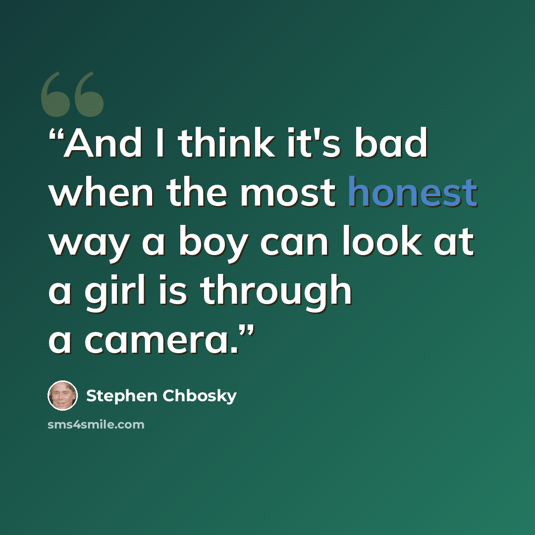 “And I think it's bad when the most honest way a boy can look at a girl is through a camera.” quote by Stephen Chbosky