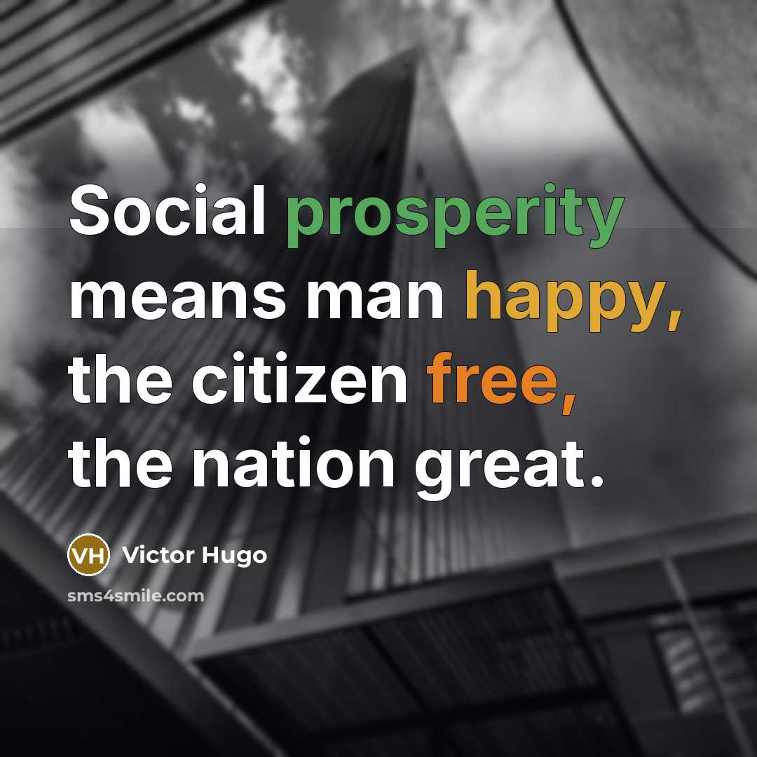 “Social prosperity means man happy, the citizen free, the nation great.” quote by Victor Hugo
